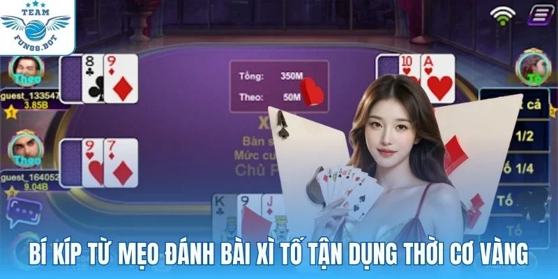 Bí kíp từ mẹo đánh bài Xì Tố tận dụng thời cơ vàng