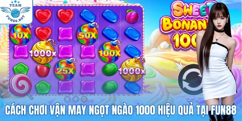 Cách chơi Vận may ngọt ngào 1000 hiệu quả tại Fun88