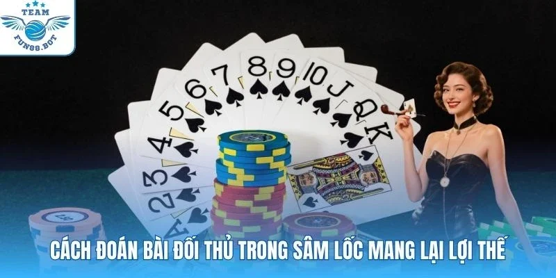 Cách đoán bài đối thủ trong Sâm Lốc mang lại lợi thế