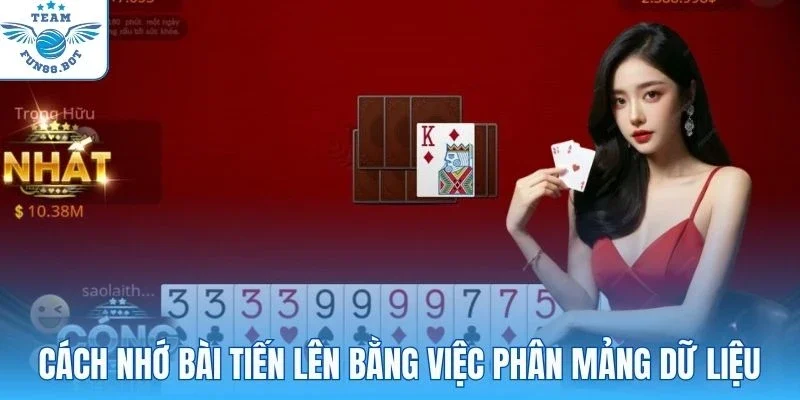 Cách nhớ bài tiến lên bằng việc phân mảng dữ liệu