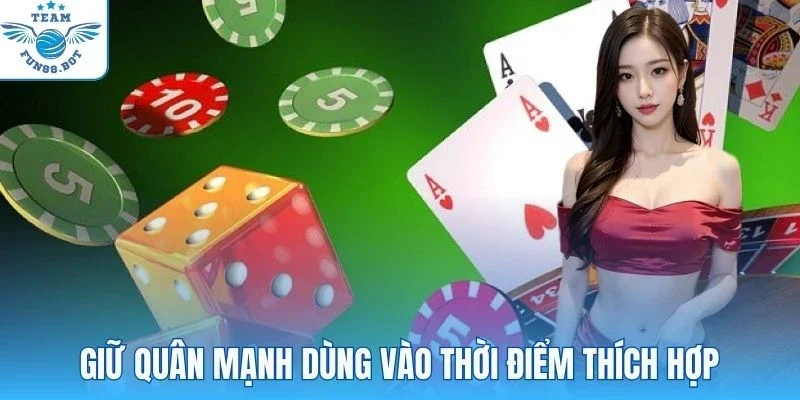 Giữ quân mạnh dùng vào thời điểm thích hợp