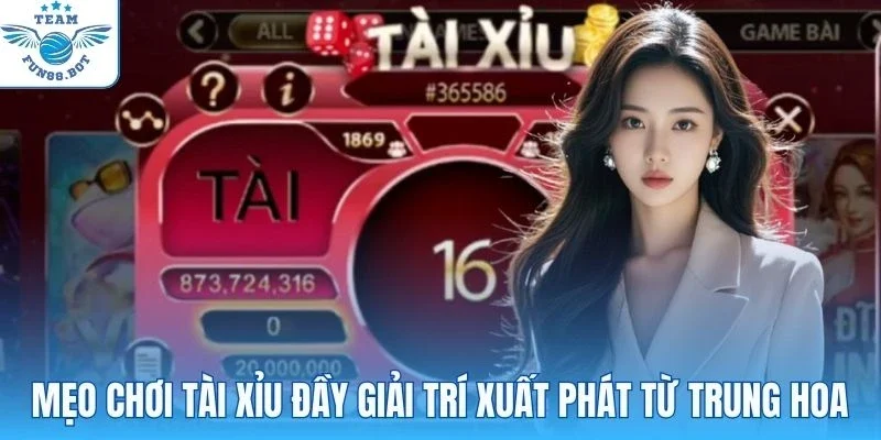 Mẹo chơi tài xỉu đầy giải trí xuất phát từ Trung Hoa