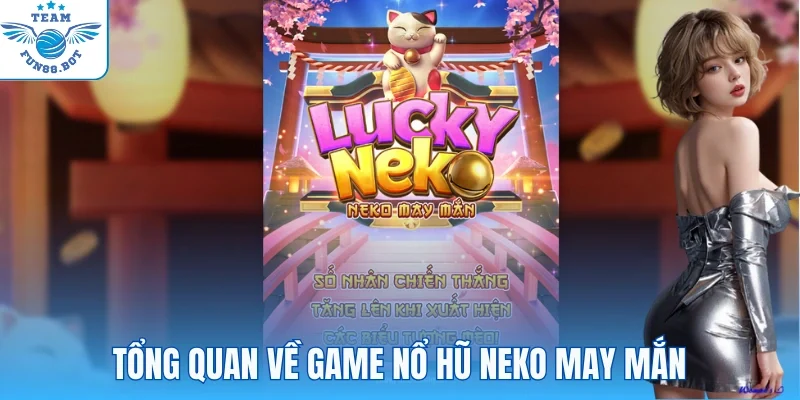 Tổng quan nhanh về game nổ hũ Lucky Neko